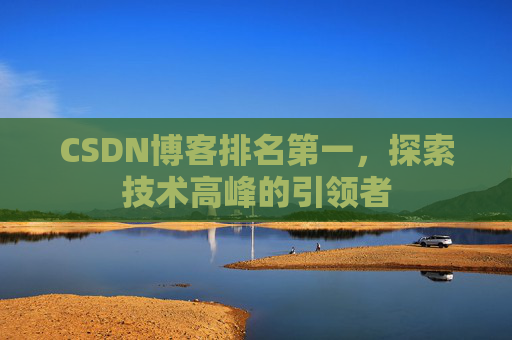 CSDN博客排名第一，探索技术高峰的引领者