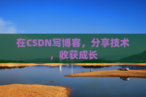 在CSDN写博客，分享技术，收获成长